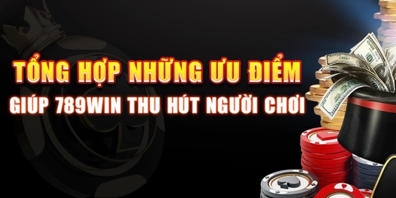 Điểm qua những lợi thế khiến bạn đăng nhập 789WIN