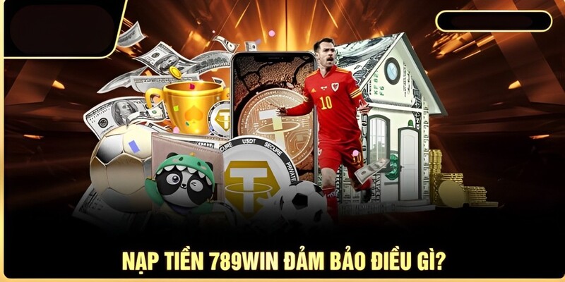 Muốn nạp tiền 789WIN bạn cần phải đảm bảo những điều gì? 