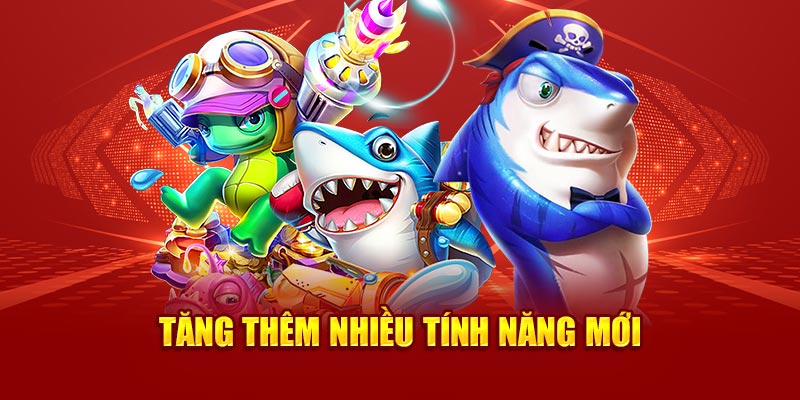 Tăng thêm nhiều tính năng mới